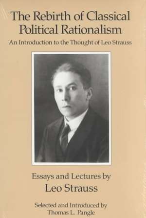 The Rebirth of Classical Political Rationalism: An Introduction to the Thought of Leo Strauss de Leo Strauss