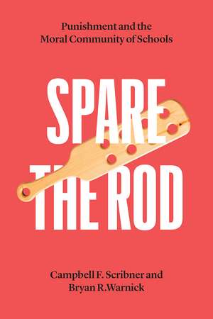 Spare the Rod: Punishment and the Moral Community of Schools de Campbell F. Scribner