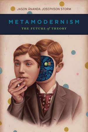 Metamodernism: The Future of Theory de Jason Ananda Josephson Storm