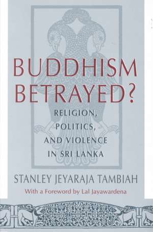 Buddhism Betrayed?: Religion, Politics, and Violence in Sri Lanka de Stanley Jeyaraja Tambiah