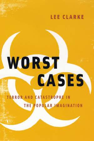 Worst Cases: Terror and Catastrophe in the Popular Imagination de Lee Clarke