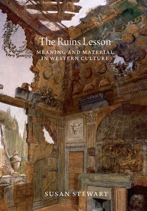 The Ruins Lesson: Meaning and Material in Western Culture de Susan Stewart