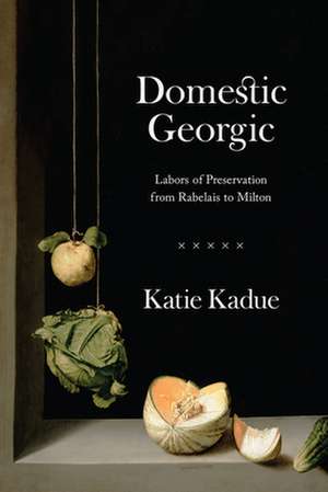 Domestic Georgic: Labors of Preservation from Rabelais to Milton de Katie Kadue