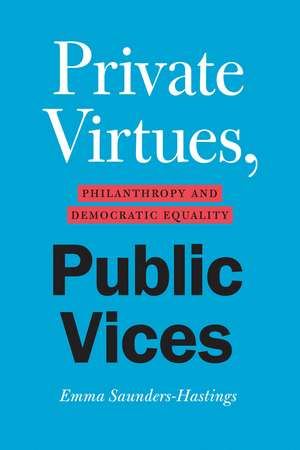 Private Virtues, Public Vices: Philanthropy and Democratic Equality de Emma Saunders-Hastings