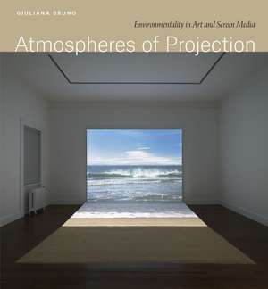 Atmospheres of Projection: Environmentality in Art and Screen Media de Giuliana Bruno