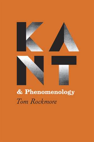 Kant and Phenomenology de Tom Rockmore