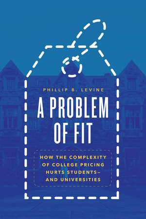 A Problem of Fit: How the Complexity of College Pricing Hurts Students—and Universities de Phillip B. Levine