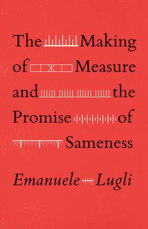 The Making of Measure and the Promise of Sameness de Emanuele Lugli