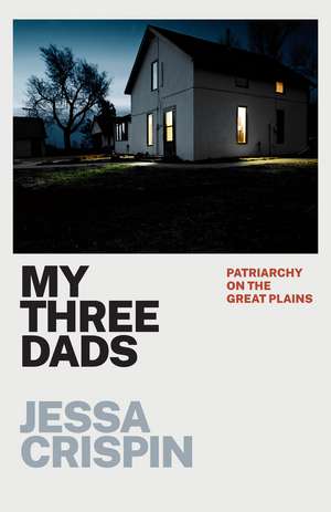 My Three Dads: Patriarchy on the Great Plains de Jessa Crispin