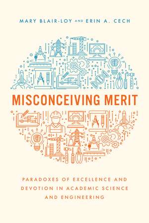 Misconceiving Merit: Paradoxes of Excellence and Devotion in Academic Science and Engineering de Mary Blair-Loy