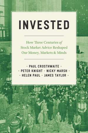 Invested: How Three Centuries of Stock Market Advice Reshaped Our Money, Markets, and Minds de Paul Crosthwaite