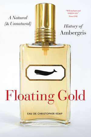 Floating Gold: A Natural (and Unnatural) History of Ambergris de Christopher Kemp