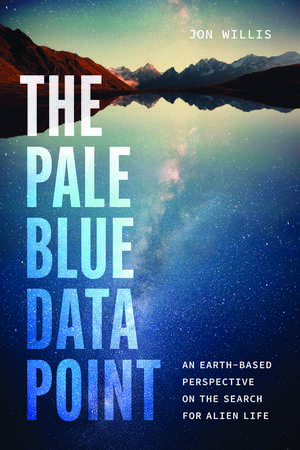 The Pale Blue Data Point: An Earth-Based Perspective on the Search for Alien Life de Jon Willis
