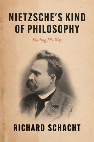 Nietzsche's Kind of Philosophy: Finding His Way de Richard Schacht