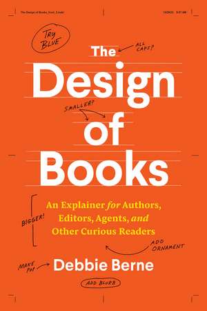 The Design of Books: An Explainer for Authors, Editors, Agents, and Other Curious Readers de Debbie Berne