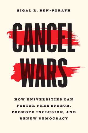 Cancel Wars: How Universities Can Foster Free Speech, Promote Inclusion, and Renew Democracy de Sigal R. Ben-Porath