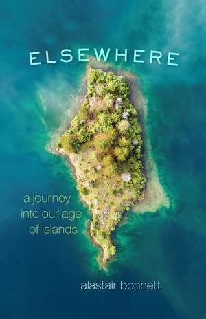 Elsewhere: A Journey into Our Age of Islands de Alastair Bonnett