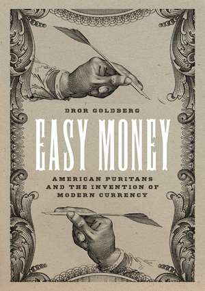 Easy Money: American Puritans and the Invention of Modern Currency de Dror Goldberg