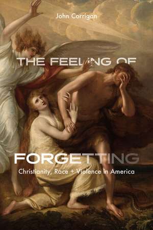 The Feeling of Forgetting: Christianity, Race, and Violence in America de John Corrigan