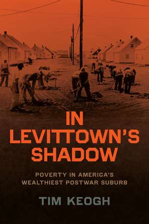 In Levittown’s Shadow: Poverty in America’s Wealthiest Postwar Suburb de Tim Keogh