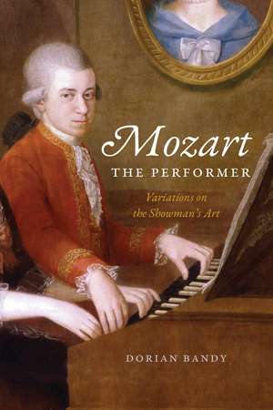 Mozart the Performer: Variations on the Showman's Art de Dorian Bandy