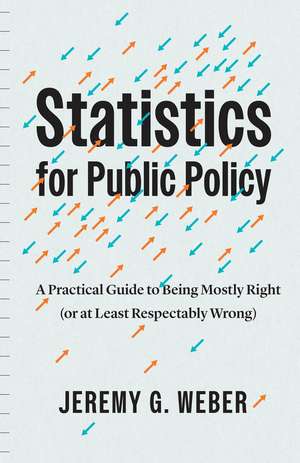 Statistics for Public Policy: A Practical Guide to Being Mostly Right (or at Least Respectably Wrong) de Jeremy G. Weber