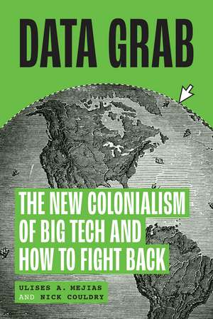 Data Grab: The New Colonialism of Big Tech and How to Fight Back de Ulises A. Mejias