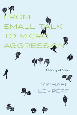 From Small Talk to Microaggression: A History of Scale de Michael Lempert