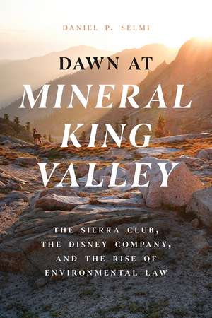 Dawn at Mineral King Valley: The Sierra Club, the Disney Company, and the Rise of Environmental Law de Daniel P. Selmi