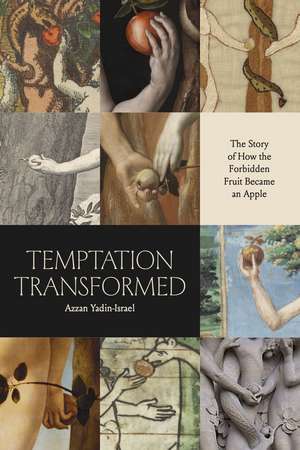 Temptation Transformed: The Story of How the Forbidden Fruit Became an Apple de Azzan Yadin-Israel