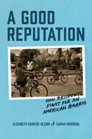 A Good Reputation: How Residents Fight for an American Barrio de Elizabeth Korver-Glenn