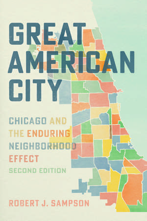 Great American City: Chicago and the Enduring Neighborhood Effect de Robert J. Sampson