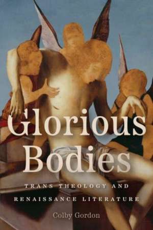 Glorious Bodies: Trans Theology and Renaissance Literature de Professor Colby Gordon