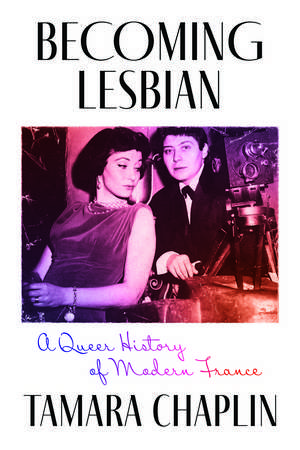 Becoming Lesbian: A Queer History of Modern France de Tamara Chaplin