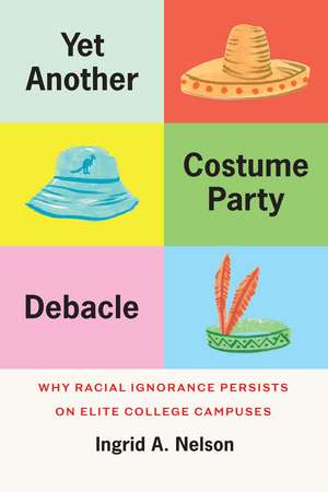 Yet Another Costume Party Debacle: Why Racial Ignorance Persists on Elite College Campuses de Ingrid A. Nelson