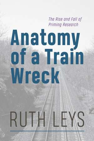 Anatomy of a Train Wreck: The Rise and Fall of Priming Research de Ruth Leys