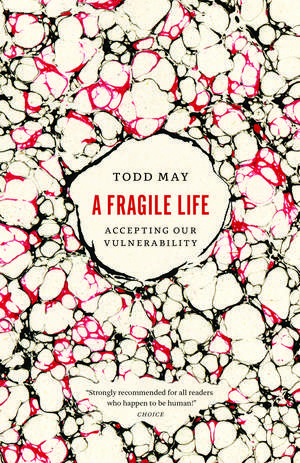 A Fragile Life: Accepting Our Vulnerability de Todd May