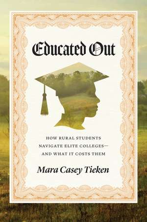 Educated Out: How Rural Students Navigate Elite Colleges—And What It Costs Them de Mara Casey Tieken