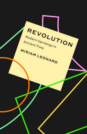 Revolution: Modern Uprisings in Ancient Time de Miriam Leonard