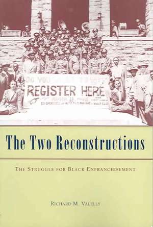 The Two Reconstructions: The Struggle for Black Enfranchisement de Richard M. Valelly