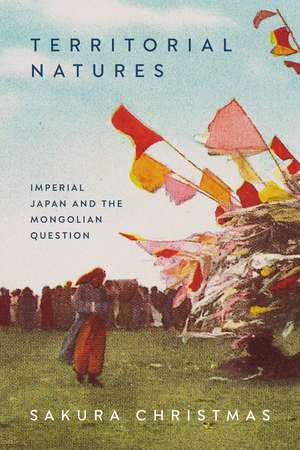 Territorial Natures: Imperial Japan and the Mongolian Question de Sakura Christmas