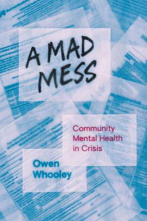 A Mad Mess: Community Mental Health in Crisis de Owen Whooley