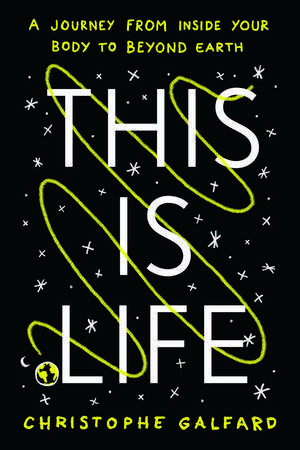 This Is Life: A Journey from Inside Your Body to Beyond Earth de Christophe Galfard
