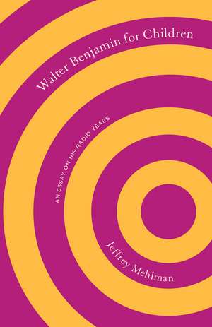 Walter Benjamin for Children: An Essay on His Radio Years de Jeffrey Mehlman