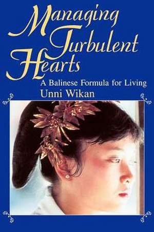 Managing Turbulent Hearts: A Balinese Formula for Living de Unni Wikan