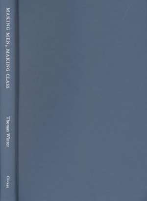 Making Men, Making Class: The YMCA and Workingmen, 1877-1920 de Thomas Winter