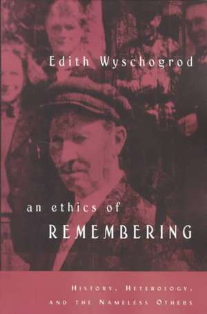 An Ethics of Remembering: History, Heterology, and the Nameless Others de Edith Wyschogrod