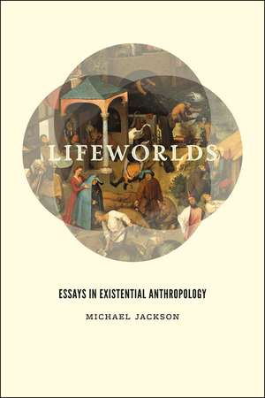 Lifeworlds: Essays in Existential Anthropology de Michael Jackson