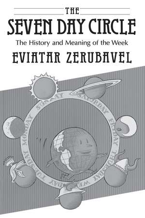 The Seven Day Circle: The History and Meaning of the Week de Eviatar Zerubavel