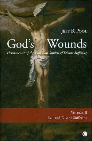God's Wounds: Hermeneutic of the Christian Symbol of the Divine Suffering, Volume 2. Evil and Divine Suffering de Jeff B. Pool